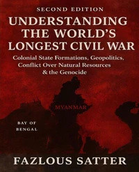 UNDERSTANDING THE WORLD’S LONGEST CIVIL WAR: Colonial State Formations, Geopolitics, Conflict Over Natural Resources &amp; the Genocide (2nd Edition)