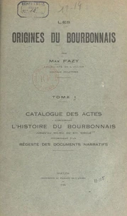 Les origines du Bourbonnais (1). Catalogue des actes concernant l'histoire du Bourbonnais jusqu'au milieu du XIIIe siècle