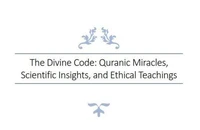 The Divine Code: Quranic Miracles, Scientific Insights, and Ethical Teachings