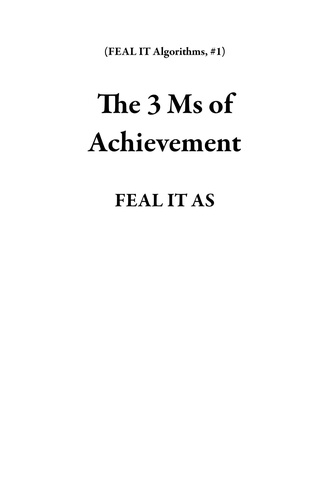  FEAL IT AS - The 3 Ms of Achievement - FEAL IT Algorithms, #1.