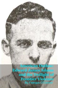 American Outlaw: Edward James Adams and the Twilight of Frontier Violence