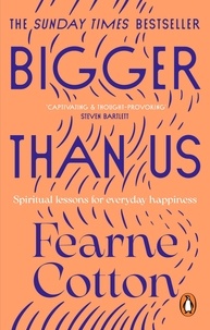 Fearne Cotton - Bigger Than Us - Spiritual Lessons for Everyday Happiness.