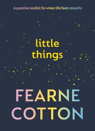 Fearne Cotton - Little Things - A positive toolkit for when life feels stressful.