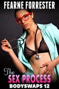 The Sex Process  : Bodyswaps 12  (Body Swap Erotica Gender Swap Erotica Transgender Erotica Male To Female Erotica Breeding Erotica)