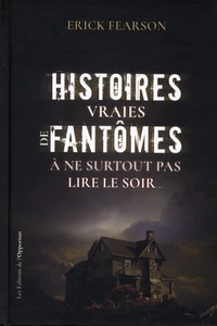 Histoires vraies de fantômes à ne surtout pas lire le soir...
