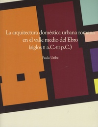 Paula Uribe - Aquitania Supplément 35 : La arquitectura doméstica urbana romana en el valle medio del Ebro (siglos II a.C.-III p.C.).