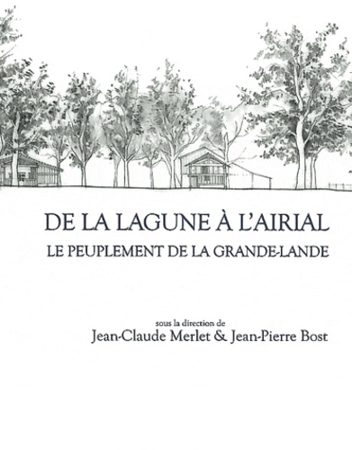 Jean-Claude Merlet et Jean-Pierre Bost - Aquitania. Supplément N° 24 : De la lagune à l'airial - Le peuplement de la Grande-Lande.