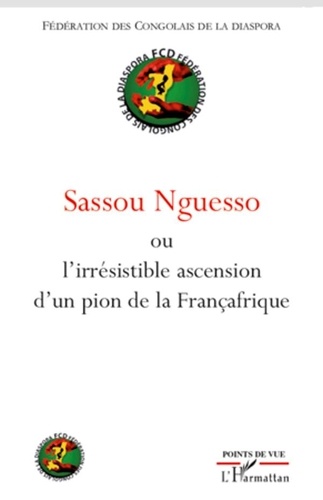  Fédération Congolais Diaspora - Sassou Nguesso - L'irrésistible ascension d'un pion de la Françafrique.