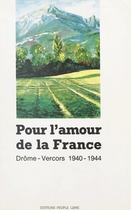  Fédération des unités combatta et  Collectif - Pour l'amour de la France : Drôme-Vercors, 1940-1944.