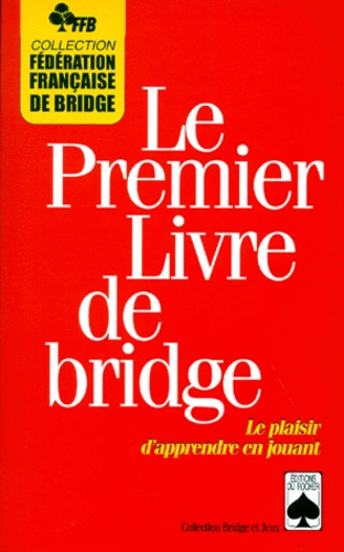  Fédération française de bridge - Le Premier Livre De Bridge. Le Plaisir D'Apprendre En Jouant.