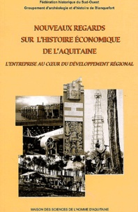  Fédération historique Sud-Oues - Nouveaux regards sur l'histoire économique de l'Aquitaine - L'entreprise au coeur du développement régional.