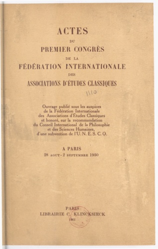 Actes du premier Congrès de la Fédération internationale des associations d'études classiques. Paris, 28 août-2 septembre 1950