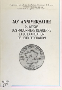  Fédération nationale des comba et  Collectif - 40e anniversaire du retour des prisonniers de guerre et de la création de leur Fédération - Conseil national, Paris, 13-14 avril 1985.