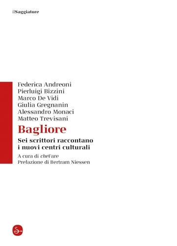Federica Andreoni et Pierluigi Bizzini - Bagliore - Sei scrittori raccontano i nuovi centri culturali.