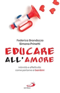 Federica Brandazza et Simona Prinetti - Educare all'amore - Intimità e affettività: come parlarne ai bambini.