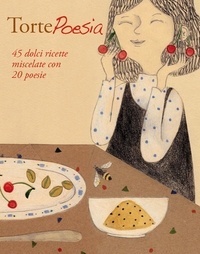 Federica Camperi et Monica Molteni - TortePoesia - 45 dolci ricette miscelate con 20 poesie.