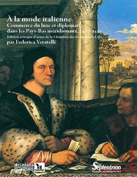 Federica Veratelli - A la mode italienne - Commerce du luxe et diplomatie dans les Pays-Bas méridionaux, 1477-1530.