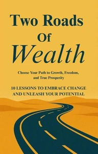 Two Roads of Wealth: Choose Your Path to Growth, Freedom, and True Prosperity