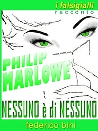  Federico Bini - Philip Marlowe - Nessuno è di nessuno - I falsigialli - racconti, #7.