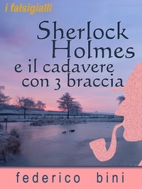  Federico Bini - Sherlock Holmes e il cadavere con tre braccia - I falsigialli - racconti, #5.