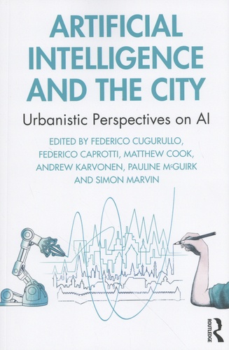 Federico Cugurullo et Federico Caprotti - Artificial Intelligence and the City - Urbanistic Perspectives on AI.