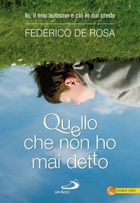 Federico De Rosa - Quello che non ho mai detto. Io, il mio autismo e ciò in cui credo.