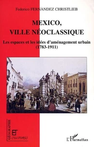 MEXICO , VILLE NEOCLASSIQUE : LES ESPACES ET LES IDEES DE L'AMENAGEMENT URBAIN
