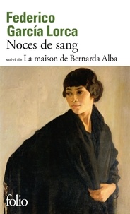 Federico Garcia Lorca - Noces de sang - Suivi de La maison de Bernarda Alba.