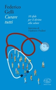 Federico Gelli et Vladimiro Frulletti - Curare tutti - 10 sfide per il diritto alla salute.