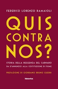 Federico Lorenzo Ramaioli - Quis contra nos? - Storia della reggenza del carnaro da D'Annunzio alla costituzione di Fiume.