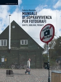 Federico Montaldo et Benedetta Donato - Manuale di sopravvivenza per fotografi. Diritti, obblighi, privacy.