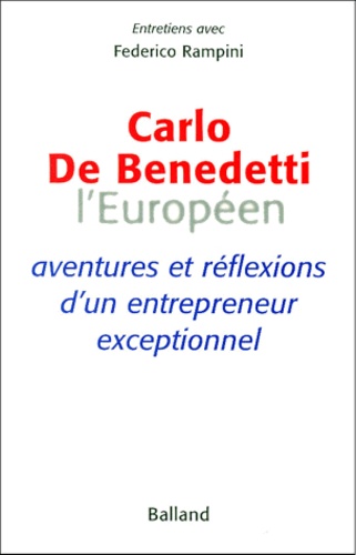 Federico Rampini - Carlo De Benedetti L'Europeen. Aventures Et Reflexions D'Un Entrepreneur Exceptionnel.