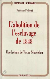 L'ABOLITION DE L'ESCLAVAGE DE 1848. Une lecture de Victor Schoelcher