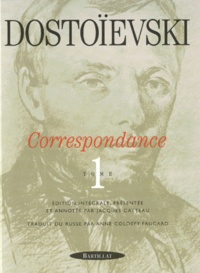 Fédor Mikhaïlovitch Dostoïevski - Correspondance - Tome 1, 1832-1864.