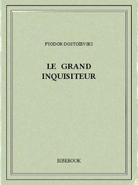 Fédor Mikhaïlovitch Dostoïevski - Le Grand Inquisiteur.