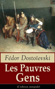 Fédor Mikhaïlovitch Dostoïevski et Victor Derély - Les Pauvres Gens (L'édition intégrale) - Le premier roman de Dostoïevski.