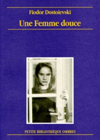 Fédor Mikhaïlovitch Dostoïevski - Une Femme Douce. Recit Imaginaire (Journal D'Un Ecrivain, Novembre 1876).