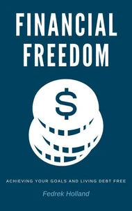 Financial Freedom: Achieving Your Goals and Living Debt Free