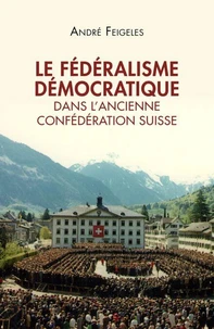 Le fédéralisme démocratique dans l'Ancienne Confédération suisse