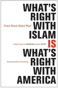Feisal Abdul Rauf - What's Right with Islam - A New Vision for Muslims and the West.