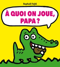 A quoi on joue, papa ?