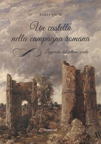 Felice Calvi - Un castello nella campagna romana. Leggenda del settimo secolo.
