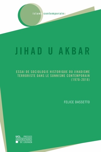 Jihad u akbar. Essai de sociologie historique du jihadisme terroriste dans le sunnisme contemporain (1970-2018)