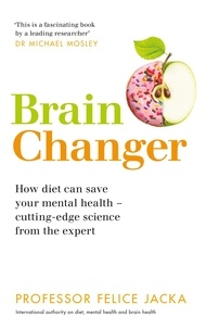 Felice Jacka - Brain Changer - How diet can save your mental health – cutting-edge science from an expert.