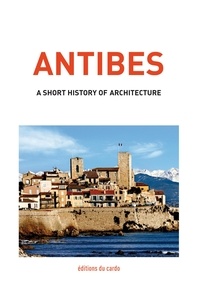 Félicien Carli - Antibes, a short history of architecture.