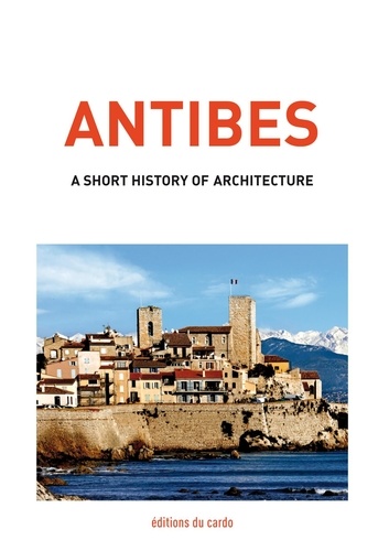 Félicien Carli - Antibes, a short history of architecture.