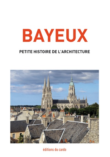 Félicien Carli - Bayeux, petite histoire de l'architecture.
