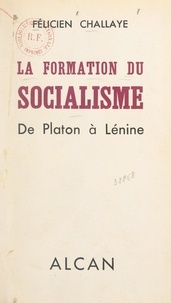 Félicien Challaye et Henri Delacroix - La formation du socialisme - De Platon à Lénine.