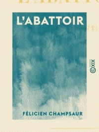 Félicien Champsaur - L'Abattoir - 1870-1871.