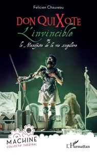 Félicien Chauveau - Don QuiXote, l'invincible - ou le Manifeste de la vie singulière.